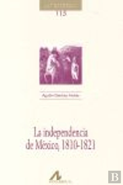 Bertrand.pt - La Independencia De México, 1810-1821