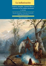 La Indianización. Cautivos, Renegados, «Hommes Libres» Y Misioneros En Los Confines Americanos (Sigl