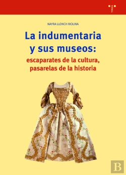 Bertrand.pt - La Indumentaria Y Sus Museos: Escaparates De Cultura, Pasarelas De La Historia