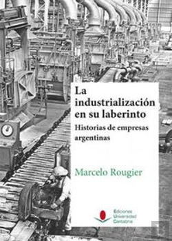 Bertrand.pt - La Industrialización En Su Laberinto. Historias De Empresas Argentinas.