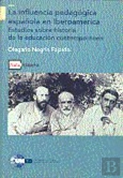La Influencia Pedagógica Española En Iberoamérica. Estudios Sobre Historia De La Educación Contempor