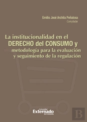 La Institucionalidad En El Derecho De Consumo Y Metodología Para La Evaluación Y Seguimiento De La Regulación