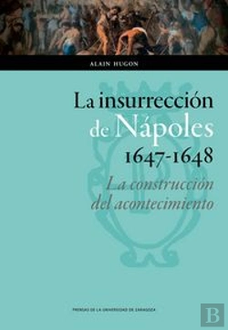 Bertrand.pt - La Insurrección De Nápoles, 1647-1648: La Construcción Del Acontecimiento