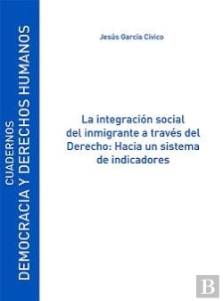 Bertrand.pt - La Integración Social Del Inmigrante A Través Del Derecho: Hacia Un Sistema De Indicadores