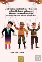 La Internacionalización De La Paz Y De La Guerra En Colombia Durante Los Gobiernos De Andrés Pastrana Y Álvaro Uribe