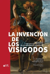 La Invencion De Los Visigodos: Imaginario Y Recepcion Artistica En La Monarquia