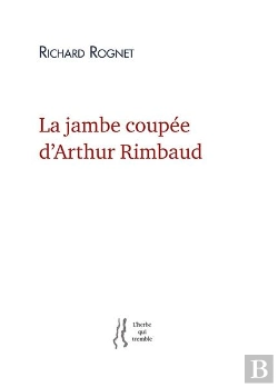 Bertrand.pt - La Jambe Coupee D'Arthur Rimbaud - Richard Rognet