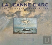 La Jeanne D'Arc ; Une Campagne Imaginaire