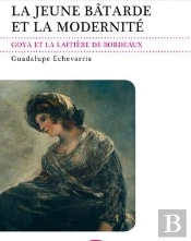 La Jeune Batarde Et La Modernite. Goya Et La Laitiere De Bordeaux