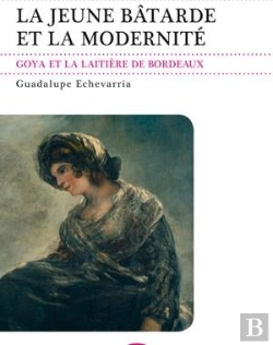 Bertrand.pt - La Jeune Batarde Et La Modernite. Goya Et La Laitiere De Bordeaux