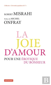 La Joie D'Amour ; Pour Une Érotique Du Bonheur