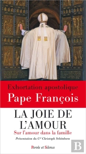 La Joie De L'Amour ; Sur L'Amour Dans La Famille ; Exhortation Apostolique Post Synodale Amoris Laetitia