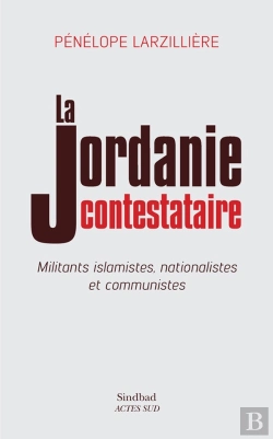 Bertrand.pt - La Jordanie Contestataire ; Militants Islamistes Nationalistes Et Communistes