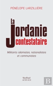La Jordanie Contestataire ; Militants Islamistes Nationalistes Et Communistes