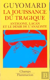 La Jouissance Du Tragique : Antigone, Lacan Et Le Desir De L'Analyste