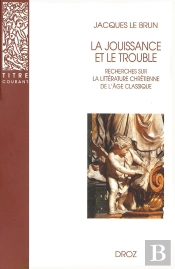 La Jouissance Et Le Trouble  : Recherches Sur La Littérature Chrétienne De L'Âge Classique