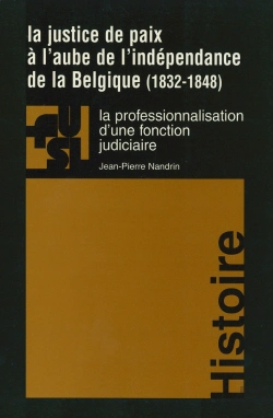 Bertrand.pt - La Justice De Paix A L'Aube De L'Independance De La Belgique (1832-1848) : La Professionnalisation D