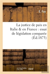La Justice De Paix En Italie & En France : Essai De Legislation Comparee