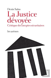 La Justice Dévoyée ; Critique Des Utopies Sécuritaires