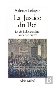 La Justice Du Roi : La Vie Judiciaire Dans L'Ancienne France