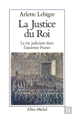 Bertrand.pt - La Justice Du Roi : La Vie Judiciaire Dans L'Ancienne France