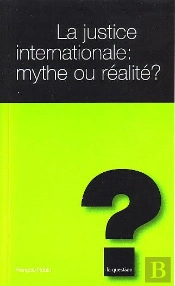 La Justice Internationale : Mythe Ou Realite ?