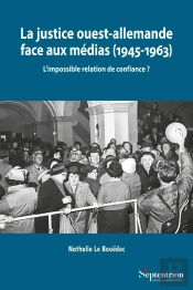 La Justice Ouest-Allemande Face Aux Médias (1945-1963) : L'Impossible Relation De Confiance ?