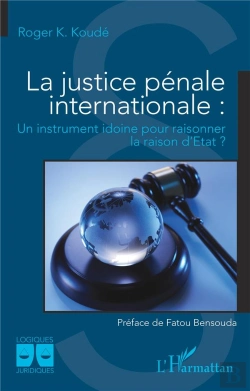 Bertrand.pt - La Justice Penale Internationale - Un Instrument Idoine Pour Raisonner La Raison D'Etat ?