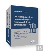 La Justicia De Paz: Nuevos Tiempos, Nuevas (Infra)Estructura
