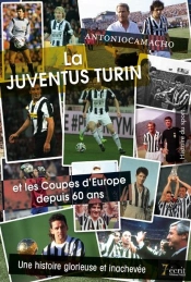 La Juventus Turin Et Les Coupes D Europe Depuis 60 Ans : Une Histoire Glorieuse Et Inachevee