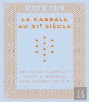 La Kabbale Au 21e Siècle : Un Guide Complet Pour Cheminer Sur L'Arbre De Vie