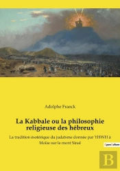 La Kabbale Ou La Philosophie Religieuse Des Hébreux : La Tradition Ésotérique Du Judaïsme Donnée Par Yhwh À Moïse Sur Le Mont Sinaï