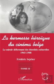 La Kermesse Heroique Du Cinema Belge : Le Miroir Déformant Des Identités Culturelles (1965-1988) - Tome 2