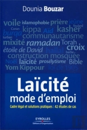 La Laicite, Mode D'Emploi. Cadre Legal Et Solutions Pratiques : 40 Etudes De Cas