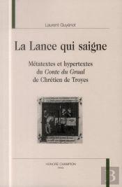La Lance Qui Saigne ; Métatextes Et Hypertextes Du Conte Du Graal De Chrétien De Troyes