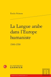 La Langue Arabe Dans L'Europe Humaniste : 1500-1550