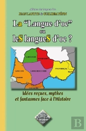 La Langue D'Oc Ou Les Langues D'Oc ; Idées Reçues, Mythes & Fantasmes Face À L'Histoire