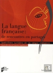 La Langue Francaise : De Rencontres En Partages ; Quatrièmes Lyriades De La Langue Française
