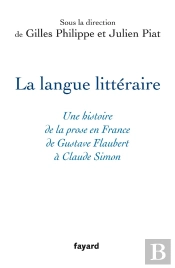 La Langue Littéraire : Une Histoire De La Prose En France De Gustave Flaubert À Claude Simon