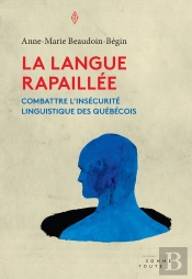 La Langue Rapaillée ; Combattre L'Insécurité Linguistique Des Québécois