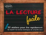 La Lecture Facile. 50 Ateliers Pour Lire Rapidement Et Acquérir Les Bonnes Techniques De Compréhension
