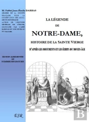 La Légende De Notre-Dame ; Histoire De La Sainte Vierge D'Après Les Monuments Et Les Écrits Du Moyen-Âge