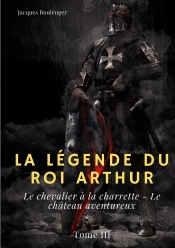 La Légende Du Roi Arthur Tome 3 : Le Chevalier À La Charrette ; Le Château Aventureux