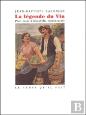 La Légende Du Vin : Petit Essai D'Oenologie Sentimentale