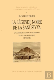 La Légende Noire De La Sanûsiyya : Une Confrérie Musulmane Saharienne Sous Le Regard Français, 1840-1930