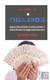 La Legge In Thailandia: Questo Libro Include: Il Codice Penale, Il Diritto Fiscale E La Legge Sulla Terra Thai 'Laws In Thailand' (Italian Version)