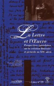 La Lettre Et L'Oeuvre ; Perspectives Épistolaires Sur La Création Littéraire Et Picturale Au Xix Siècle