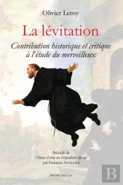 La Lévitation : Contribution Historique Et Critique À L'Étude Du Merveilleux ; Olivier Leroy Ou L'Orpilleur Du Ciel