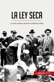 La Ley Seca : La Lucha Contra El Alcohol En Estados Unidos