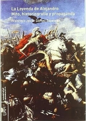 La Leyenda De Alejandro. Mito, Historiografía Y Propaganda.